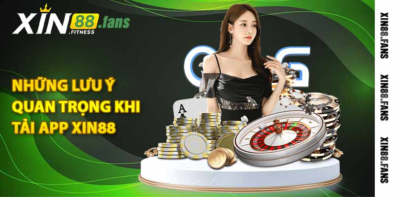 Những lưu ý quan trọng khi tải app Xin88