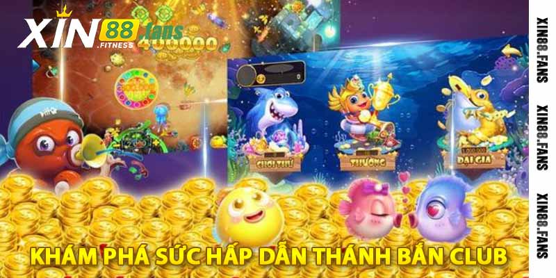 khám phá sức hấp dẫn thánh bắn club