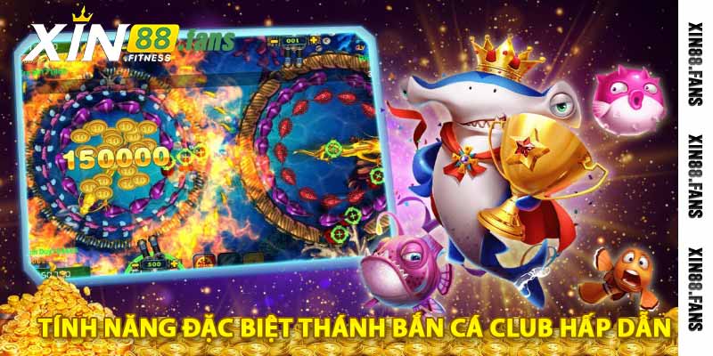 tính năng đặc biệt thánh bắn cá club hấp dẫn